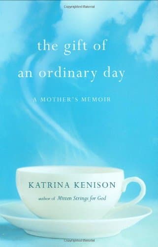 Book cover for The Gift of an Ordinary Day: A Mother's Memoir by Kenison, Katrina