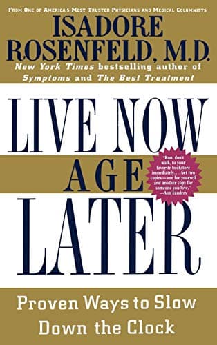 Book cover for Live Now, Age Later: Proven Ways to Slow Down the Clock by Rosenfeld MD, Isadore