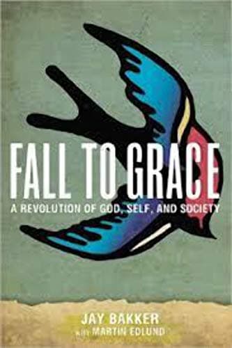 Book cover for Fall to Grace: A Revolution of God, Self & Society by Bakker, Jay