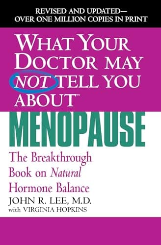 Book cover for What Your Doctor May Not Tell You About Menopause (TM): The Breakthrough Book on Natural Hormone Balance (What Your Doctor May Not Tell You About...(Paperback)) by Lee MD, John R.