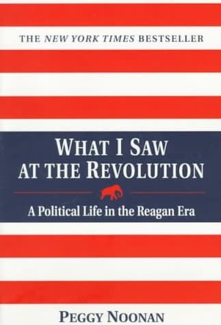 Book cover for What I Saw At The Revolution - A Political Life in the Reagan Era by Noonan, Peggy
