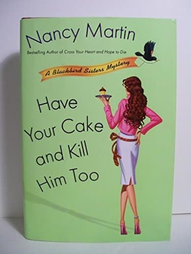 Book cover for Have Your Cake and Kill Him Too (Blackbird Sisters Mysteries, No. 5) by Martin, Nancy