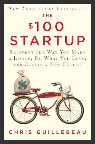 Book cover for The $100 Startup: Reinvent the Way You Make a Living, Do What You Love, and Create a New Future by Chris Guillebeau