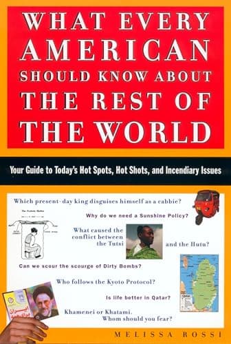 What Every American Should Know About the Rest of the World: Your Guide to Today's Hot Spots, Hot Shots and Incendiary Issues