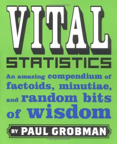 Vital Statistics: An Amazing Compendium of Factoids, Minutiae, and Random Bits of Wisdom