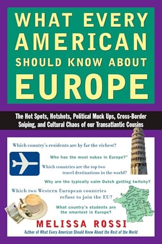 Book cover for What Every American Should Know About Europe: The Hot Spots, Hotshots, Political Muck-ups, Cross-Border Sniping, and Cultural Chaos of Our Transatlantic Cousins by Rossi, Melissa