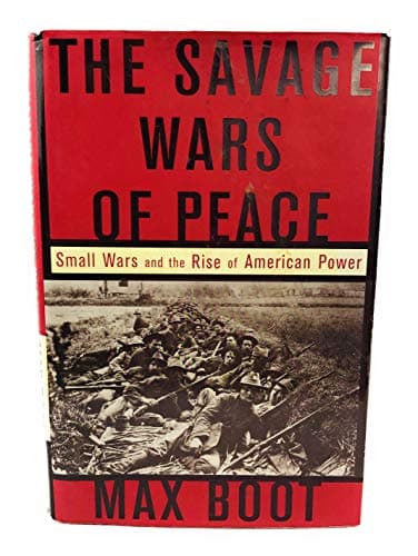 Book cover for The Savage Wars Of Peace: Small Wars And The Rise Of American Power by Boot, Max
