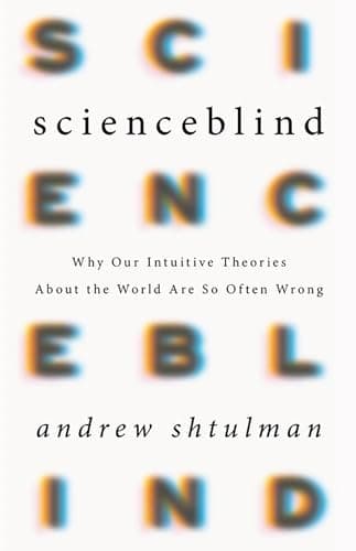 Book cover for Scienceblind: Why Our Intuitive Theories About the World Are So Often Wrong by Shtulman, Andrew