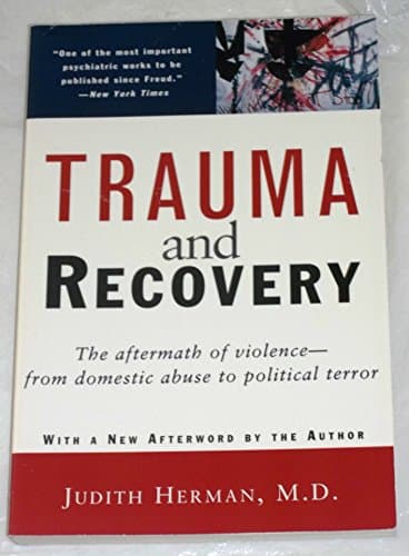 Trauma and Recovery: The Aftermath of Violence--from Domestic Abuse to Political Terror
