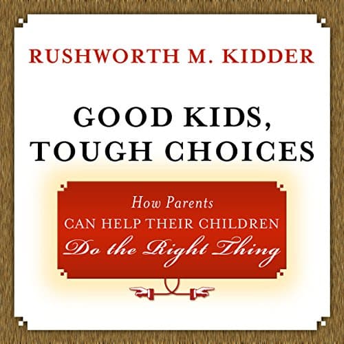 Book cover for Good Kids, Tough Choices: How Parents Can Help Their Children Do the Right Thing by Kidder, Rushworth M.