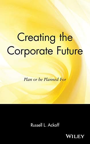 Book cover for Creating the Corporate Future: Plan or be Planned For by Ackoff, Russell L.
