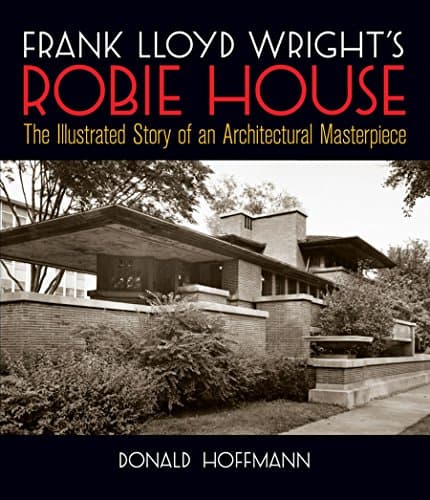 Frank Lloyd Wright's Robie House: The Illustrated Story of an Architectural Masterpiece (Dover Architecture)