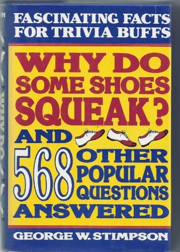 Book cover for Why Do Some Shoes Squeak and 568 Other Popular Questions Answered by Stimpson, George W.