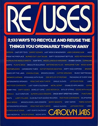 Re/Uses: 2,133 Ways to Recycle and Reuse the Things You Ordinarily Throw Away
