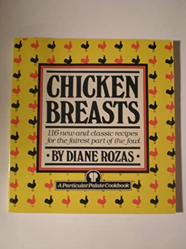 Chicken Breasts:116 new and classic recipes for the fairest part of the fowl