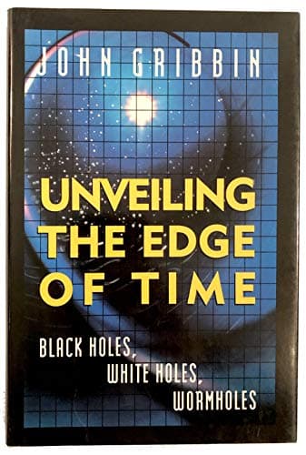 Book cover for Unveiling The Edge Of Time: Black Holes, White Holes, and Worm Holes by Gribbin, John