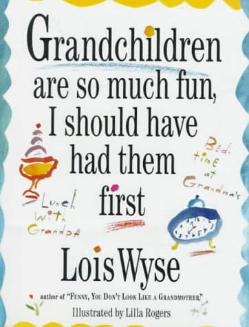 Book cover for Grandchildren Are So Much Fun, I Should Have Had Them First by Wyse, Lois