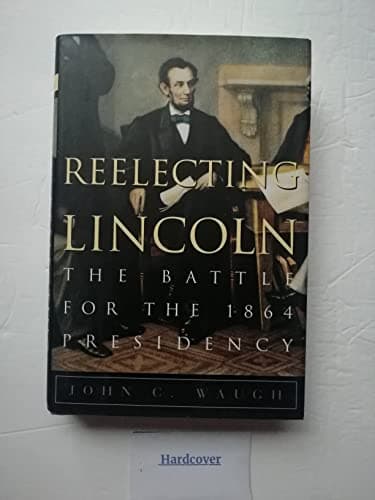 Book cover for Reelecting Lincoln: The Battle for the 1864 Presidency by Waugh, Jack