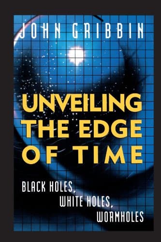 Book cover for Unveiling the Edge of Time: Black Holes, White Holes, Worm Holes by Gribbin, John