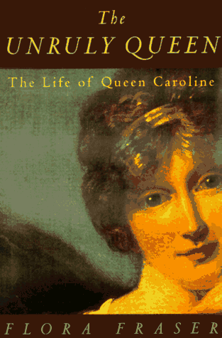 Book cover for The Unruly Queen: The Life of Queen Caroline by Fraser, Flora