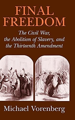 Book cover for Final Freedom: The Civil War, the Abolition of Slavery, and the Thirteenth Amendment (Cambridge Historical Studies in American Law and Society) by Vorenberg, Michael