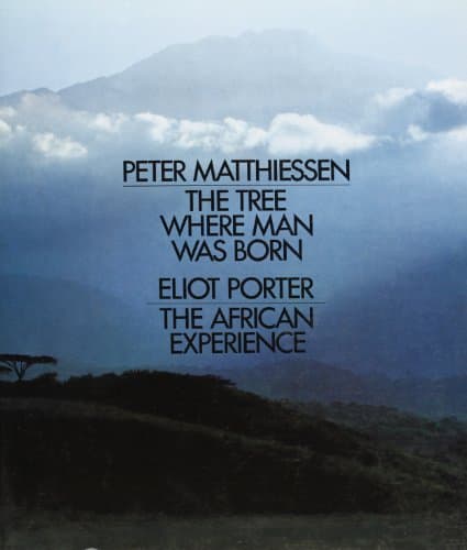 Book cover for Tree Where Man Was Born, The * The African Experience by Matthiessen, Peter; Porter, Eliot