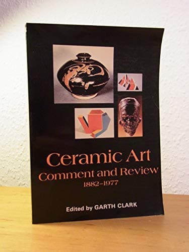 Book cover for Ceramic Art : Comment and Review 1882-1977 : An Anthology of Writings on Modern Ceramic Art by Garth Clark