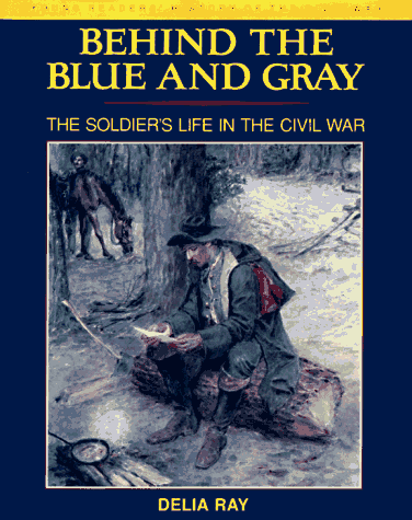 Book cover for Behind the Blue and Gray: The Soldier's Life in the Civil War (Young Reader's Hist- Civil War) by Ray, Delia