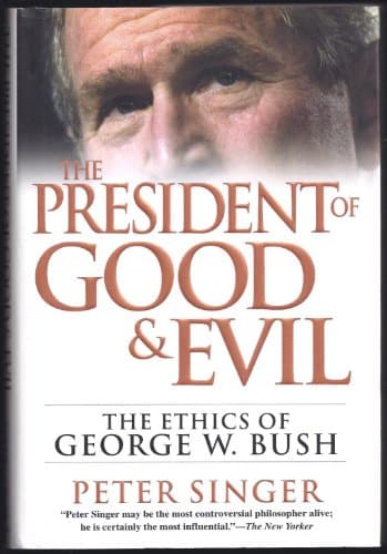 Book cover for The President of Good and Evil: The Ethics of George W. Bush by Singer, Peter