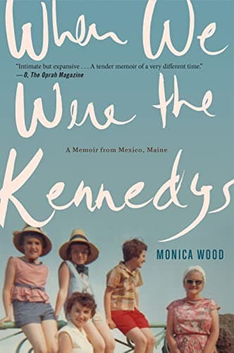 Book cover for When We Were the Kennedys: A Memoir from Mexico, Maine by Wood, Monica
