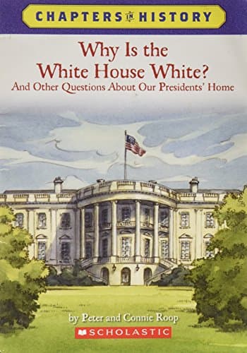 Book cover for Why IS The White House White? And Other Questions About Our President's Home by Peter and Connie Roop