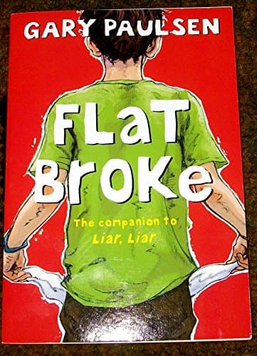 Book cover for Flat Broke. The Companion to Liar Liar. By Gary Paulsen. THE Theory, Practice and Destructive Properties of Greed. by Unknown