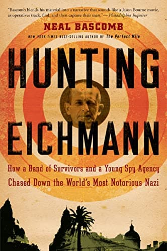 Book cover for Hunting Eichmann: How a Band of Survivors and a Young Spy Agency Chased Down the World's Most Notorious Nazi by Bascomb, Neal