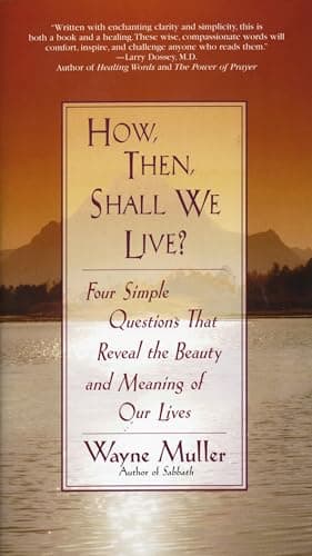 Book cover for How Then, Shall We Live?: Four Simple Questions That Reveal the Beauty and Meaning of Our Lives by Muller, Wayne