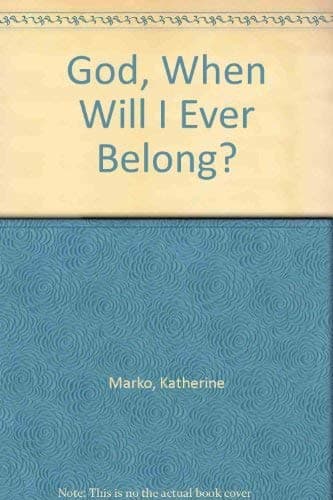 God, When Will I Ever Belong?
