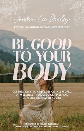 Book cover for Be Good to Your Body: Getting Back to God's Design in a World of Wellness Trends, Quick Fixes, and Conflicting Health Advice by Dooley, Jordan Lee