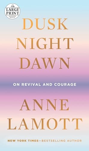 Book cover for Dusk, Night, Dawn: On Revival and Courage (Random House Large Print) by Lamott, Anne