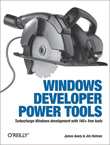 Book cover for Windows Developer Power Tools: Turbocharge Windows development with more than 170 free and open source tools by Avery, James