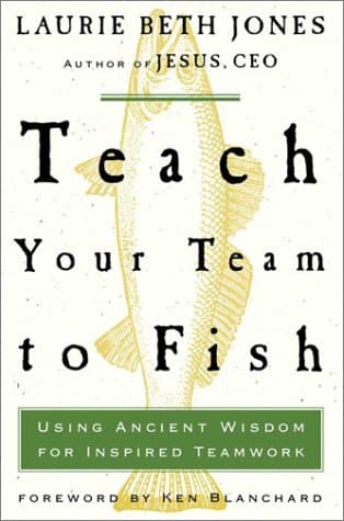 Book cover for Teach Your Team to Fish: Using Ancient Wisdom for Inspired Teamwork by Kenneth Blanchard