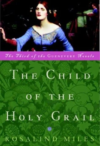 Book cover for The Child of the Holy Grail: The Third of the Guenevere Novels by Miles, Rosalind