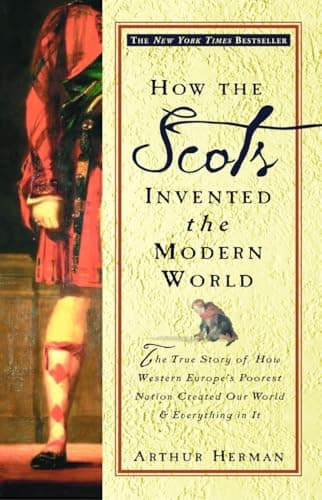 Book cover for How the Scots Invented the Modern World: The True Story of How Western Europe's Poorest Nation Created Our World & Everything in It by Herman, Arthur