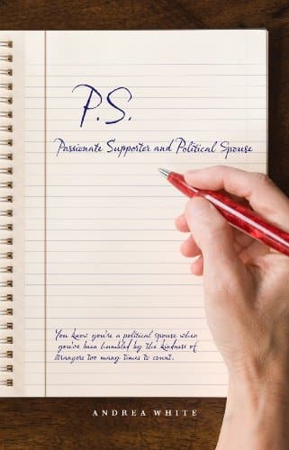 Book cover for P.S. Passionate Supporter and Political Spouse by Andrea White