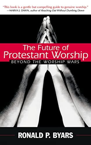 Book cover for The Future of Protestant Worship: Beyond the Worship Wars by Byars, Ronald P.
