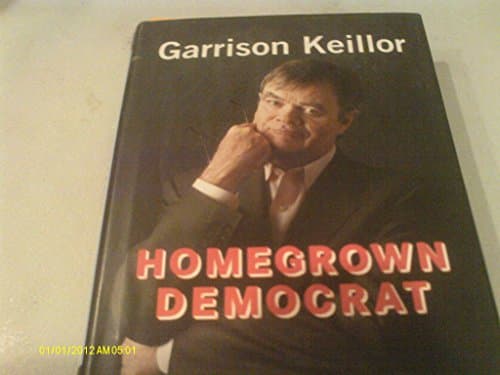 Book cover for Homegrown Democrat: A Few Plain Thoughts from the Heart of America by Keillor, Garrison