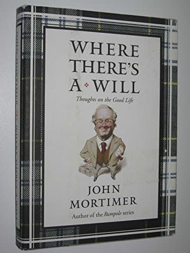 Book cover for Where There's a Will: Thoughts on the Good Life by Mortimer, John