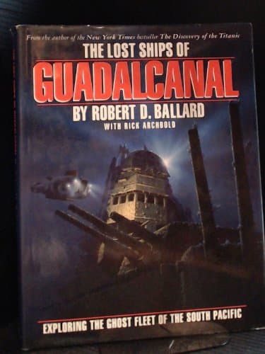 Book cover for The Lost Ships of Guadal Canal : Exploring the Ghost Fleet of the South Pacific by Archbold, Rick; Ballard, Robert D.