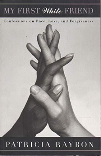 Book cover for My First White Friend: Confessions on Race, Love, and Forgiveness by Raybon, Patricia