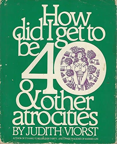 Book cover for How Did I Get to Be 40 & Other Atrocities by Viorst, Judith