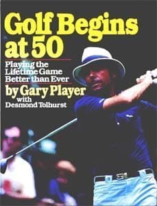Book cover for Golf begins at 50: Playing the lifetime game better than ever by Player, Gary