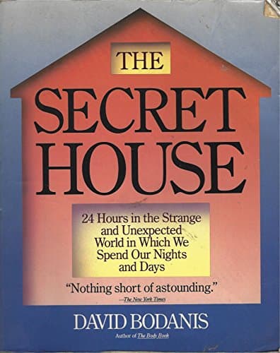 Book cover for The Secret House: 24 Hours in the Strange and Unexpected World in Which We Spend Our Nights and Days by Bodanis, David
